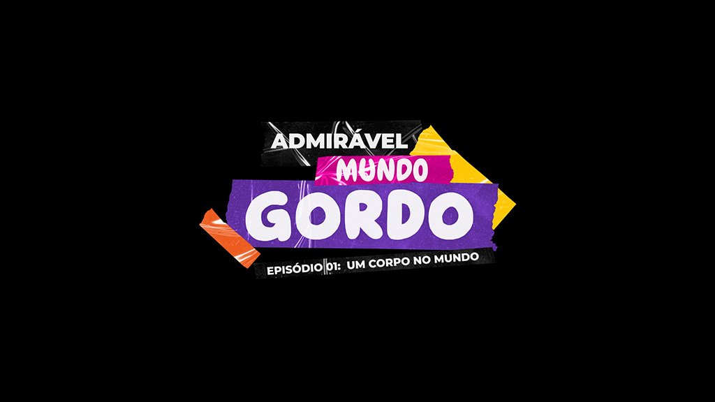 ADMIRÁVEL MUNDO GORDO – EPISÓDIO 1